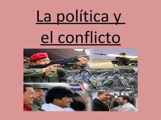 La política y
 el conflicto
 