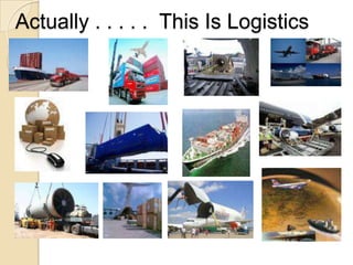 Actually . . . . .  This Is Logistics