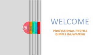 About
About
Experience
Education
Skills
Contact
WELCOME
PROFESSIONAL PROFILE
DIMPLE RAJWANSHI
 