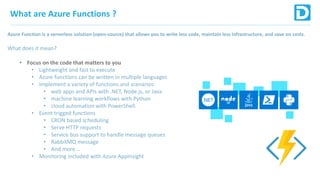 What are Azure Functions ?
Modern web UI
Azure Function is a serverless solution (open-source) that allows you to write le...