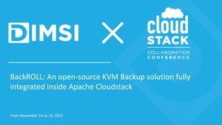 BackROLL: An open-source KVM Backup solution fully
integrated inside Apache Cloudstack
From November 14 to 16, 2022
 