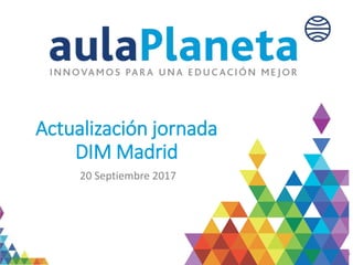 Actualización jornada
DIM Madrid
20 Septiembre 2017
 