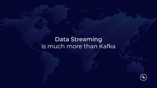 Data Streaming
is much more than Kafka
 