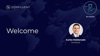 Welcome
Carlos Maldonado
Conﬂuent
 