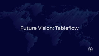 Future Vision: Tableﬂow
 