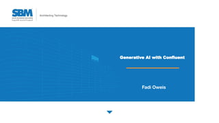 Generative AI with Confluent
Fadi Oweis
 