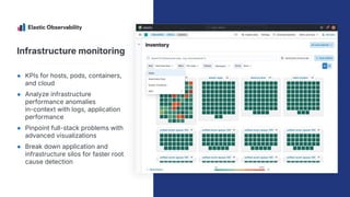 Infrastructure monitoring
● KPIs for hosts, pods, containers,
and cloud
● Analyze infrastructure
performance anomalies
in-context with logs, application
performance
● Pinpoint full-stack problems with
advanced visualizations
● Break down application and
infrastructure silos for faster root
cause detection
 