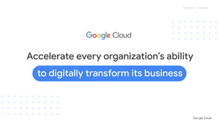 Proprietary + Confidential
Accelerate every organization’s ability
to digitally transform its business
 