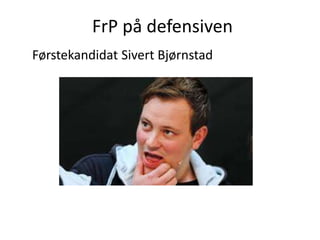FrP på defensiven
Førstekandidat Sivert Bjørnstad
 