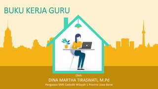 BUKU KERJA GURU
Oleh:
DINA MARTHA TIRASWATI, M.Pd
Pengawas SMK Cadisdik Wilayah 1 Provinsi Jawa Barat
 