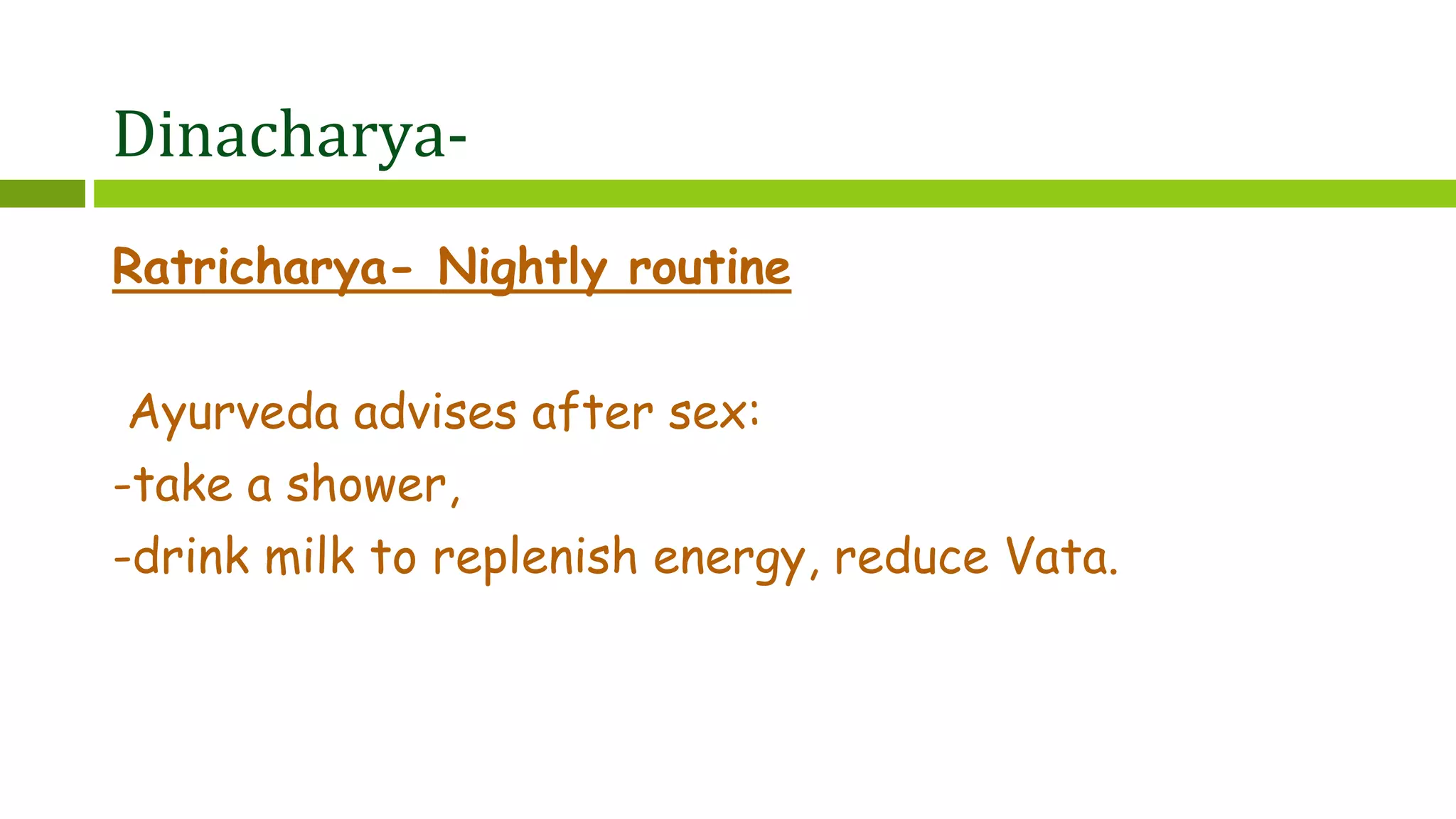 Dinacharya-
Ratricharya- Nightly routine
Ayurveda advises after sex:
-take a shower,
-drink milk to replenish energy, reduce Vata.
 