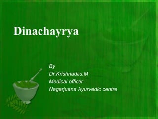 Dinachayrya
By
Dr.Krishnadas.M
Medical officer
Nagarjuana Ayurvedic centre
 