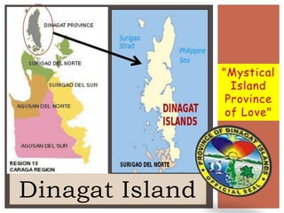 "Mystical
                   Island
                  Province
                  of Love"




Dinagat Island
 