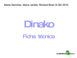 Dinako Ficha  técnica Marta Sánchez, María Jardiel, Richard Brian 9/ 06/ 2010 http://Biodeluna.wordpress.com 