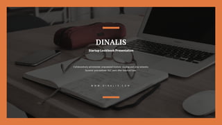 W W W . D I N A L I S . C O M
DINALIS
Startup Lookbook Presentation
Collaboratively administrate empowered markets via plug-and-play networks.
Dynamic procrastinate B2C users after installed base.
 