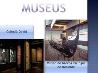 Coleció David




                Museo de barcos vikingos
                      de Roskilde
 