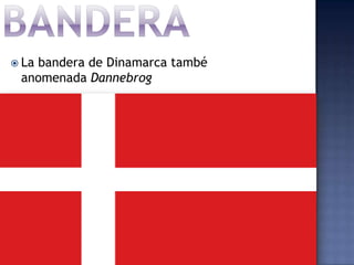  La
   bandera de Dinamarca també
 anomenada Dannebrog
 