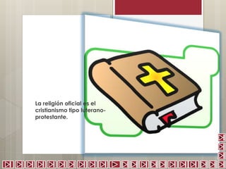 La religión oficial es el 
cristianismo tipo luterano-protestante. 
 