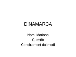 DINAMARCA
Nom: Mariona
Curs:5è
Coneixement del medi
 