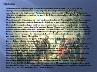 Dinamarca fue unificada por Harald Blåtand alrededor de 980. En el siglo XI los vikingos daneses atacaron en la mayor parte de Europa Occidental, llegando a controlar parte de Inglaterra, y fundando otros estados, como el Ducado de Normandía 