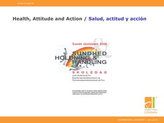 UDDANNELSER I UDVIKLING – www.ucl.dk
Health, Attitude and Action / Salud, actitud y acción
04-06-13 side 30
 