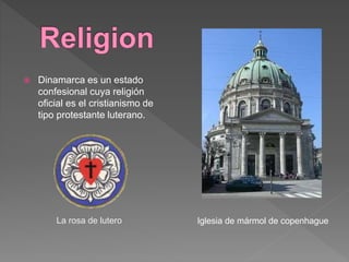  Dinamarca es un estado
confesional cuya religión
oficial es el cristianismo de
tipo protestante luterano.
La rosa de lutero Iglesia de mármol de copenhague
 