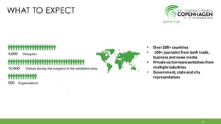 17
WHAT TO EXPECT
• Over100+ countries
• 100+ journalistfrom both trade,
business and news media
• Privatesectorrepresentativesfrom
multipleindustries
• Government,stateand city
representatives
 