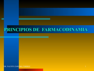 PRINCIPIOS DE  FARMACODINAMIA DR. FAUSTO ZARUMA TORREZ 