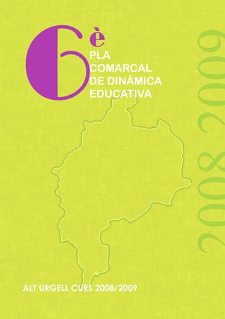 6             è
              PLA
              COMARCAL
              DE DINÀMICA
              EDUCATIVA




ALT URGELL CURS 2008/2009
 