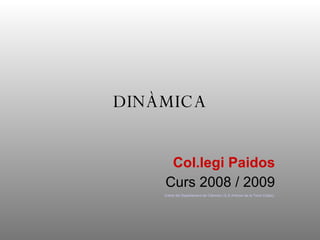 DINÀMICA Col.legi Paidos Curs 2008 / 2009 Extret  del Departament de  Ciències   I.E.S  Antonio de la Torre (Cádiz)  