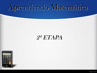 2ª ETAPA2ª ETAPA
Aprendendo MatemáticaAprendendo Matemática
 