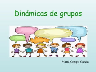 Dinámicas de grupos
Marta Crespo García
 