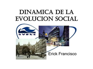 Dinamica de la evolucion Social Erick Francisco 