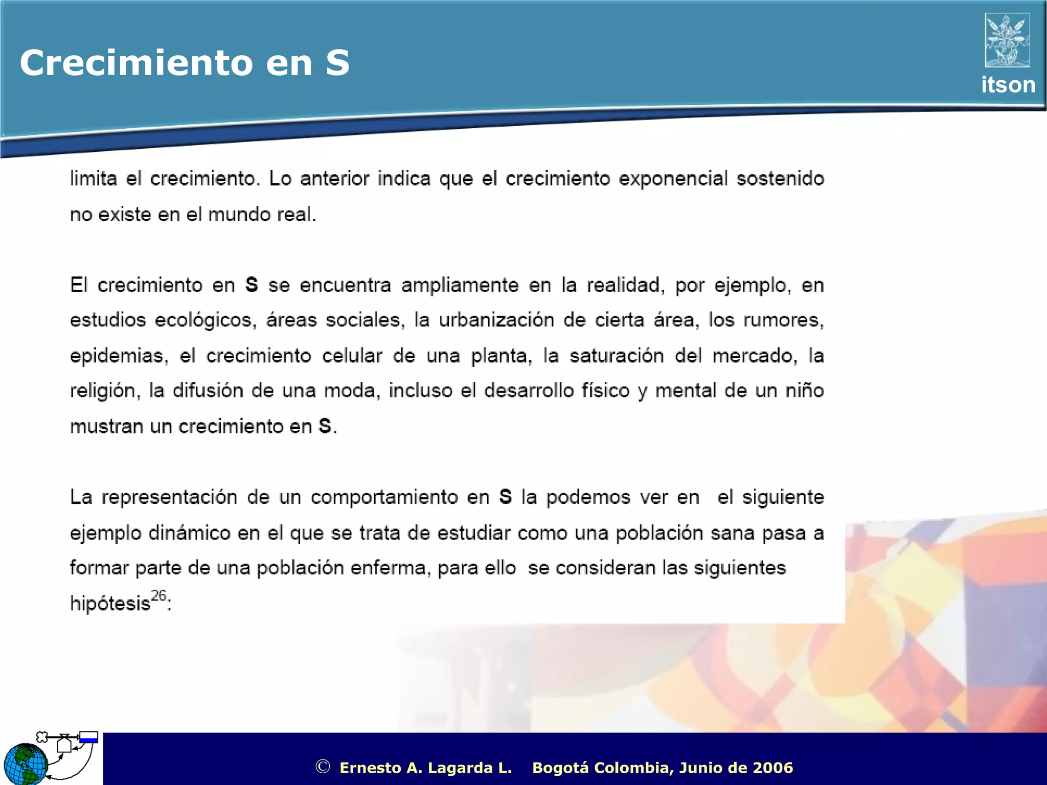 Crecimiento en S                                                                                   itson




              ©   Ernesto A. Lagarda L.   Bogotá Colombia, Junio de 2006   ITSON - “Educar para Trascender”
 