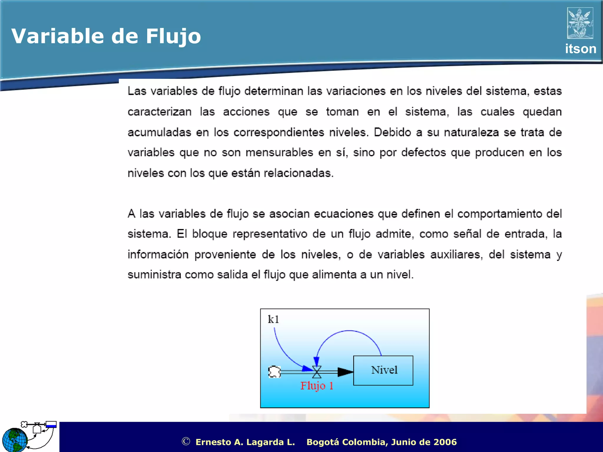 Variable de Flujo                                                                                   itson




               ©   Ernesto A. Lagarda L.   Bogotá Colombia, Junio de 2006   ITSON - “Educar para Trascender”
 