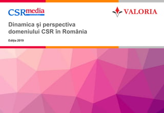 1
Dinamica și perspectiva
domeniului CSR în România
Ediția 2019
 