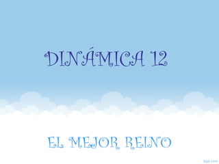 DINÁMICA 12

EL MEJOR REINO

 