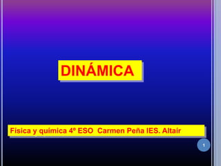 1 DINÁMICA Física y química 4º ESO  Carmen Peña IES. Altaír 