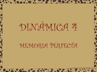 DINÁMICA 4
MEMORIA PERFECTA

 