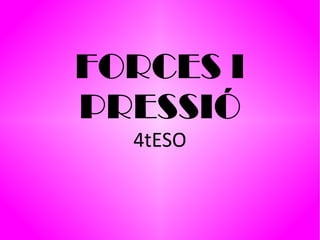 FORCES I
PRESSIÓ
4tESO
 
