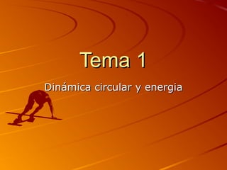 Tema 1Tema 1
Dinámica circular y energiaDinámica circular y energia
 