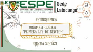 Priscila suntaxi
Dinámica clásica
"primera ley de newton"
PEtroquímica
 