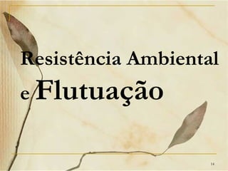 Resistência Ambiental
e Flutuação


                    14
 
