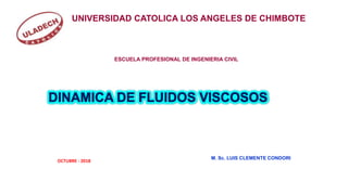 ESCUELA PROFESIONAL DE INGENIERIA CIVIL
M. Sc. LUIS CLEMENTE CONDORI
OCTUBRE - 2018
UNIVERSIDAD CATOLICA LOS ANGELES DE CHIMBOTE
 