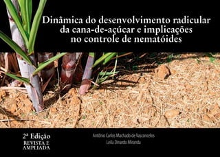Antônio Carlos Machado deVasconcelos
Leila Dinardo Miranda
Dinâmica do desenvolvimento radicular
da cana-de-açúcar e implicações
no controle de nematóides
2ª Edição
REVISTA E
AMPLIADA
 