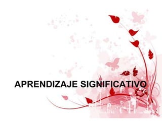 APRENDIZAJE SIGNIFICATIVO
 