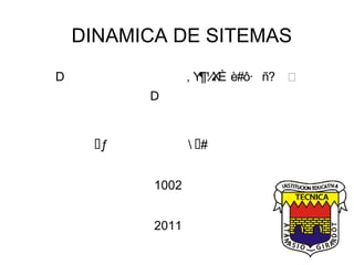 DINAMICA DE SITEMAS  ,[object Object],   1002 2011 