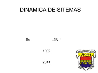 DINAMICA DE SITEMAS     1002 2011 