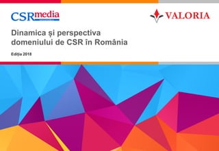 1
Dinamica și perspectiva
domeniului de CSR în România
Ediția 2018
 