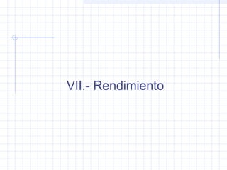 VII.- Rendimiento
 